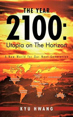 THE YEAR 2100: Utopia on The Horizon: A New World for Our Next Generation